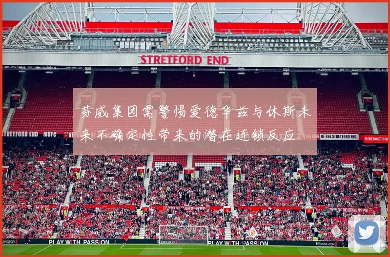 芬威集团需警惕爱德华兹与休斯未来不确定性带来的潜在连锁反应